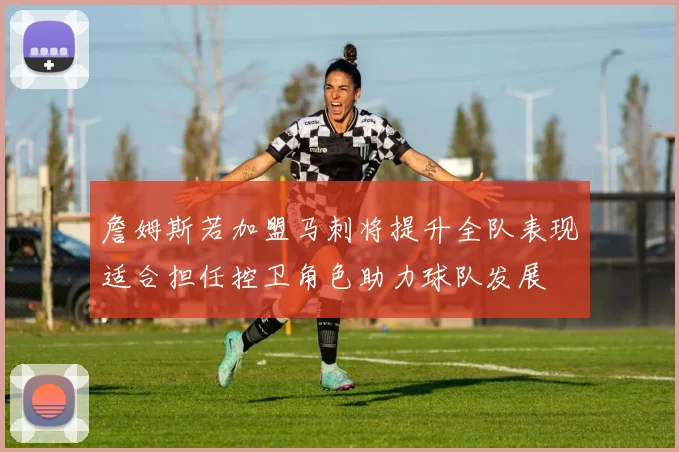 詹姆斯若加盟马刺将提升全队表现适合担任控卫角色助力球队发展