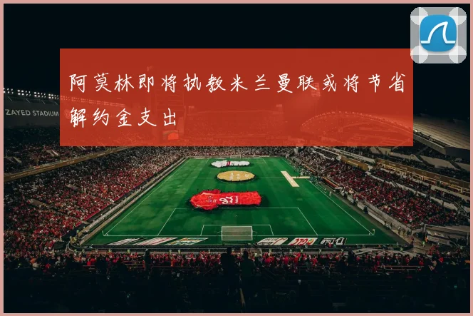 阿莫林即将执教米兰曼联或将节省解约金支出